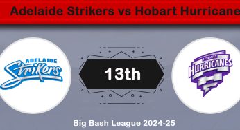 Adelaide Strikers vs Hobart Hurricanes 13th Match Preview & Prediction – Big Bash League 2024-25